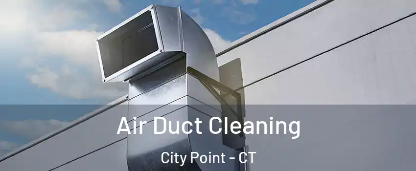 Air Duct Cleaning City Point - CT