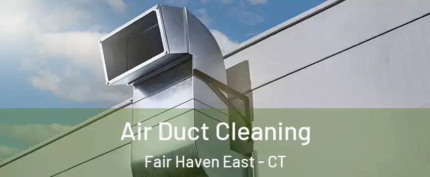 Air Duct Cleaning Fair Haven East - CT