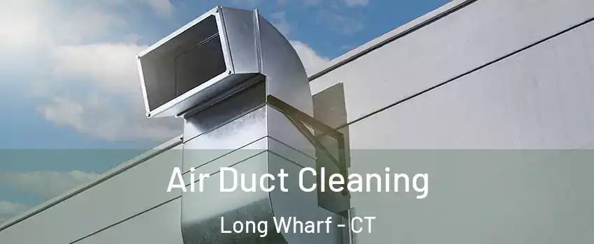 Air Duct Cleaning Long Wharf - CT