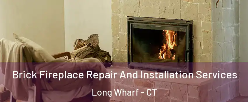 Brick Fireplace Repair And Installation Services Long Wharf - CT