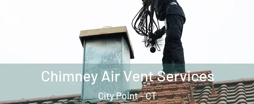 Chimney Air Vent Services City Point - CT