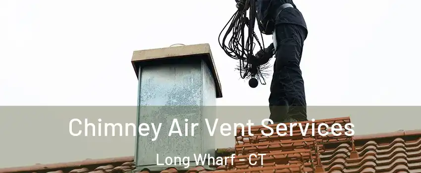 Chimney Air Vent Services Long Wharf - CT