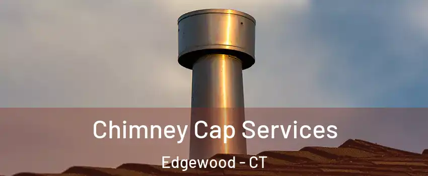 Chimney Cap Services Edgewood - CT