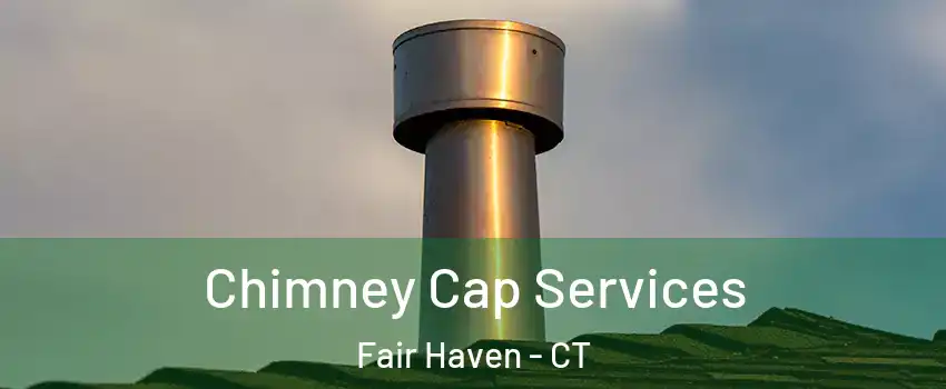Chimney Cap Services Fair Haven - CT