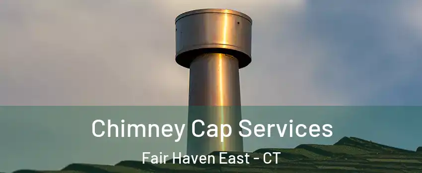 Chimney Cap Services Fair Haven East - CT