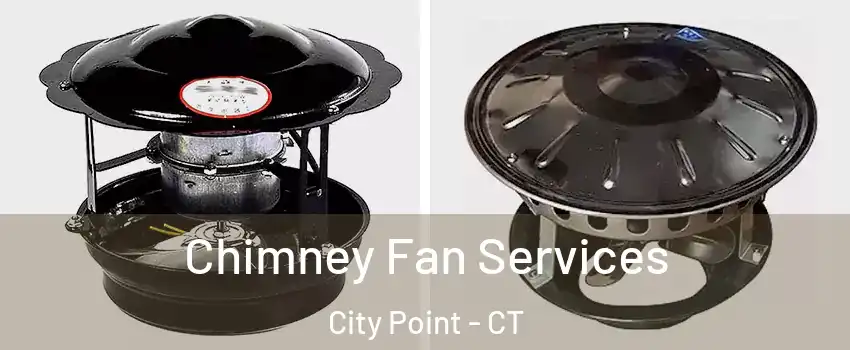 Chimney Fan Services City Point - CT