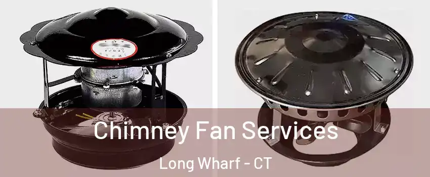 Chimney Fan Services Long Wharf - CT