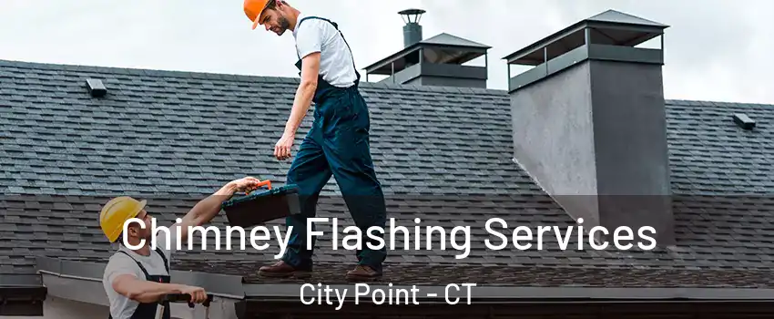 Chimney Flashing Services City Point - CT