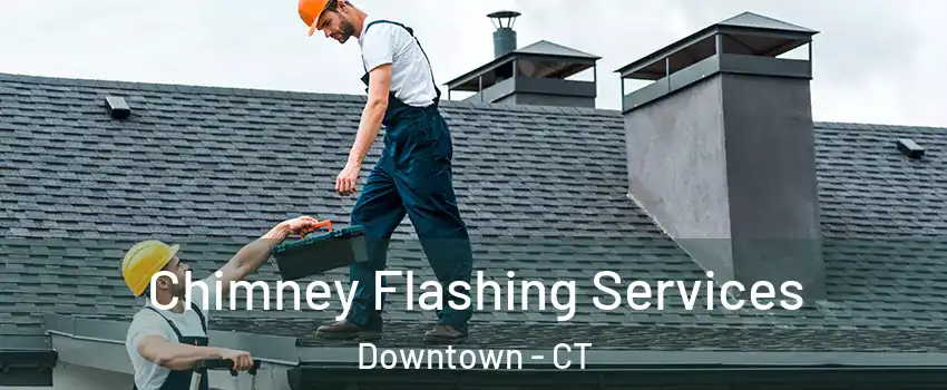 Chimney Flashing Services Downtown - CT