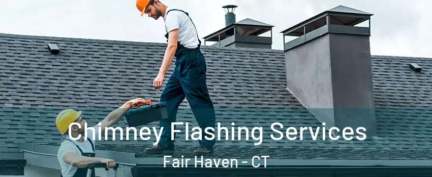 Chimney Flashing Services Fair Haven - CT