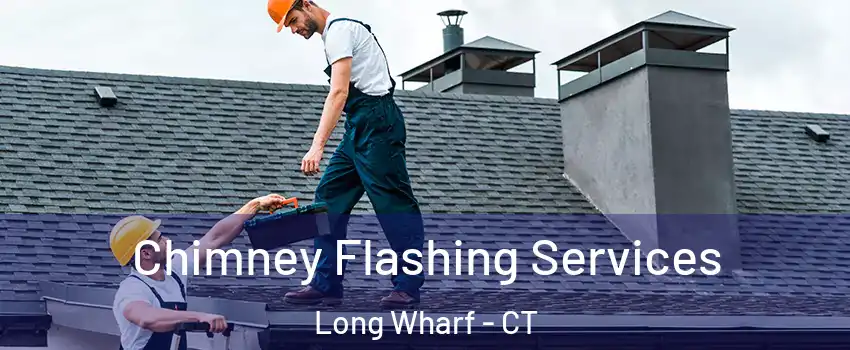 Chimney Flashing Services Long Wharf - CT