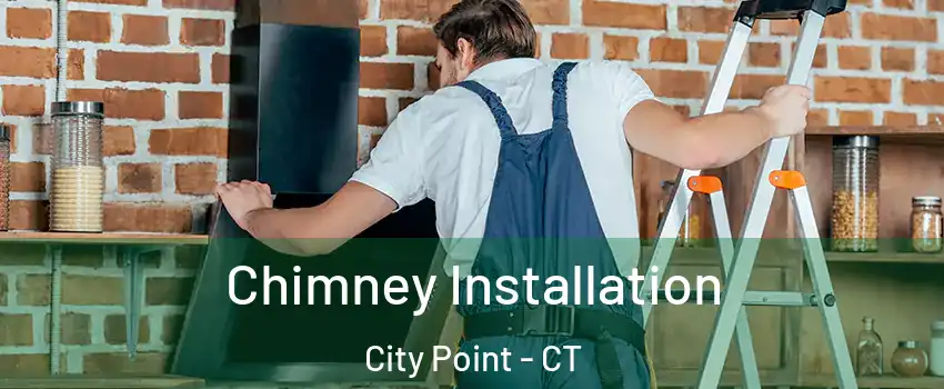 Chimney Installation City Point - CT