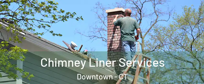 Chimney Liner Services Downtown - CT