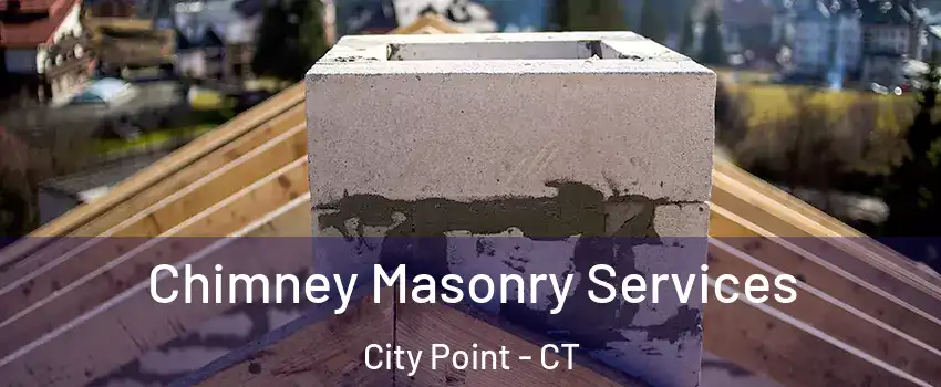 Chimney Masonry Services City Point - CT
