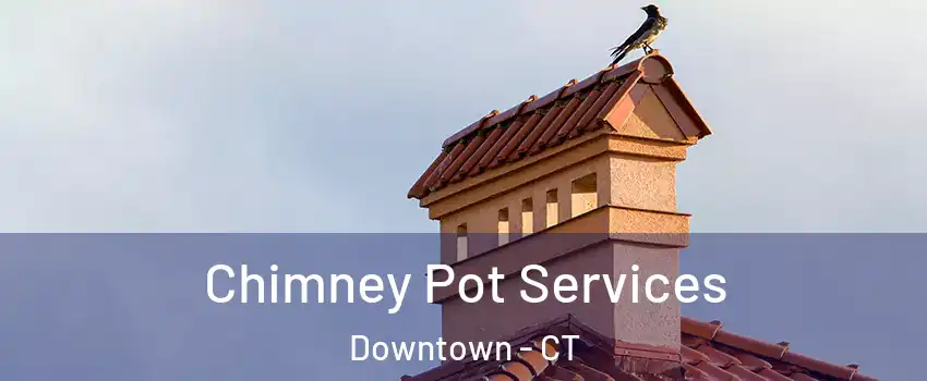 Chimney Pot Services Downtown - CT