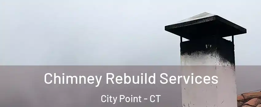 Chimney Rebuild Services City Point - CT