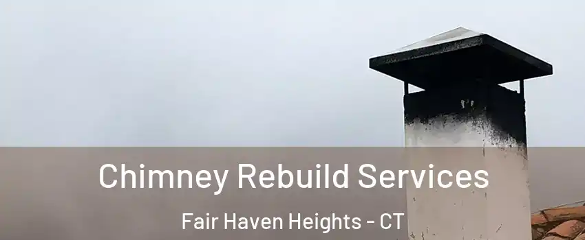 Chimney Rebuild Services Fair Haven Heights - CT