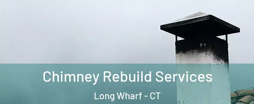 Chimney Rebuild Services Long Wharf - CT