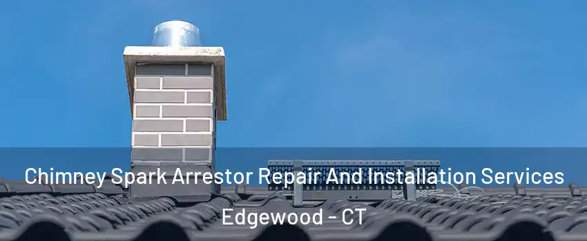 Chimney Spark Arrestor Repair And Installation Services Edgewood - CT