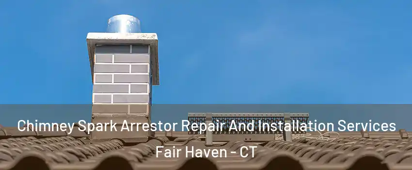 Chimney Spark Arrestor Repair And Installation Services Fair Haven - CT