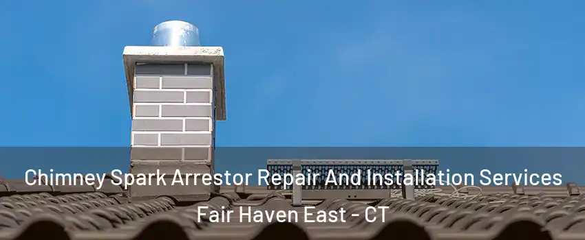 Chimney Spark Arrestor Repair And Installation Services Fair Haven East - CT