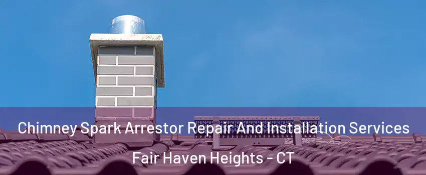 Chimney Spark Arrestor Repair And Installation Services Fair Haven Heights - CT