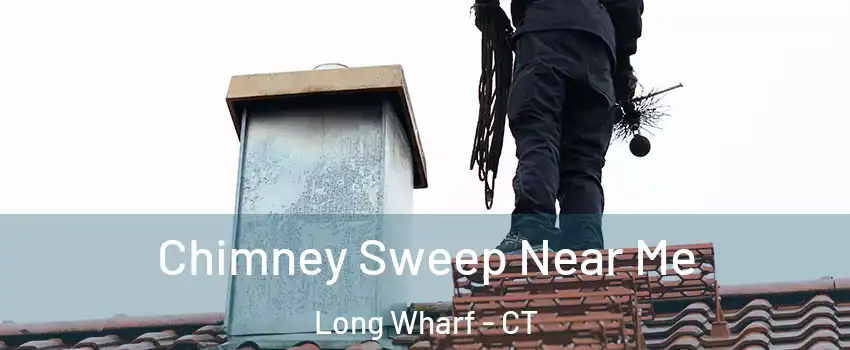 Chimney Sweep Near Me Long Wharf - CT