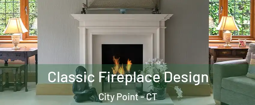 Classic Fireplace Design City Point - CT