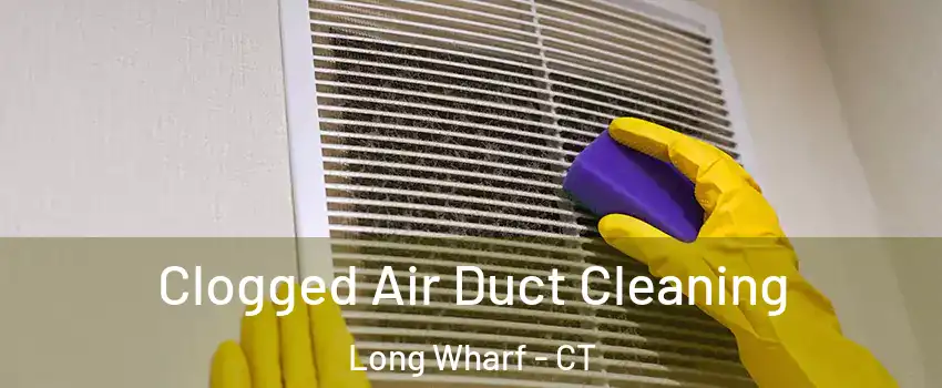 Clogged Air Duct Cleaning Long Wharf - CT