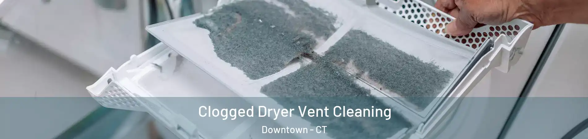Clogged Dryer Vent Cleaning Downtown - CT