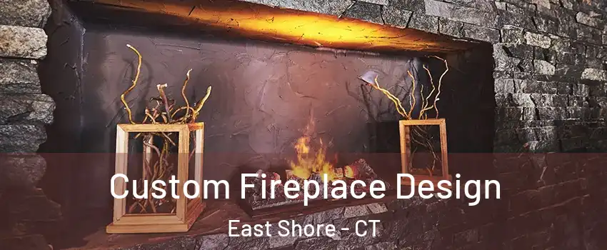 Custom Fireplace Design East Shore - CT