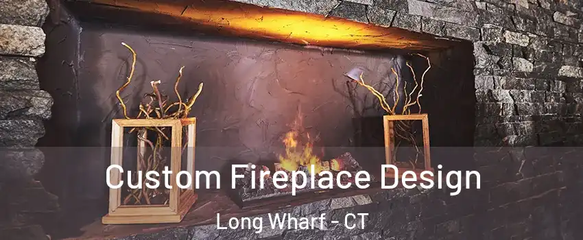 Custom Fireplace Design Long Wharf - CT