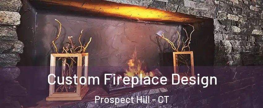 Custom Fireplace Design Prospect Hill - CT