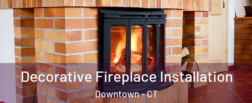 Decorative Fireplace Installation Downtown - CT