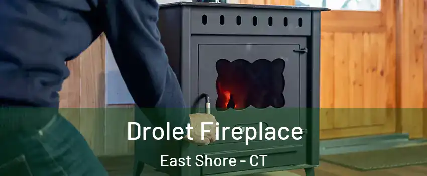 Drolet Fireplace East Shore - CT
