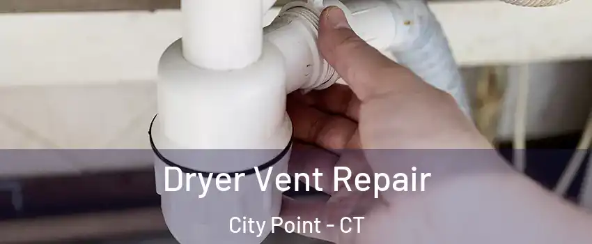 Dryer Vent Repair City Point - CT