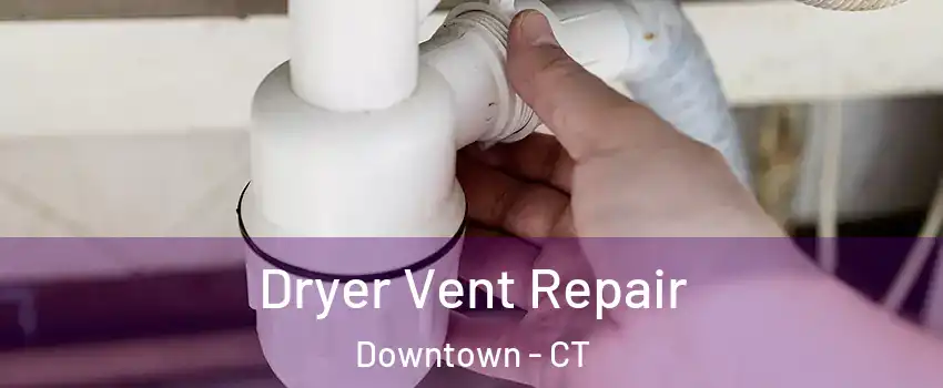 Dryer Vent Repair Downtown - CT