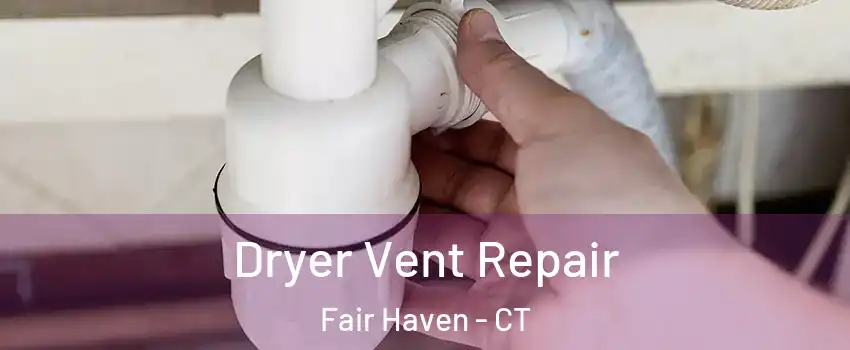 Dryer Vent Repair Fair Haven - CT