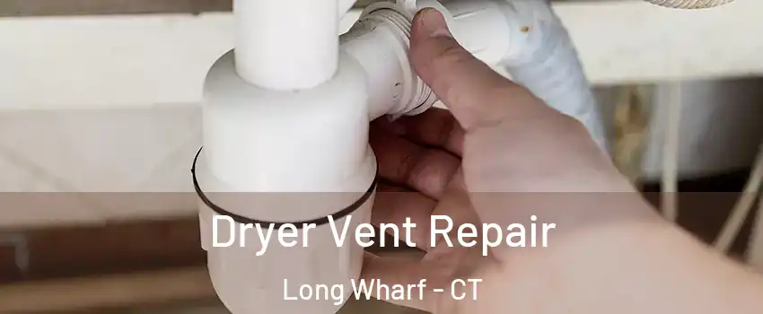 Dryer Vent Repair Long Wharf - CT