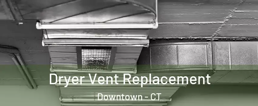 Dryer Vent Replacement Downtown - CT