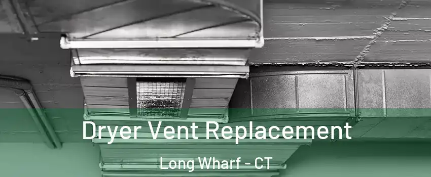Dryer Vent Replacement Long Wharf - CT