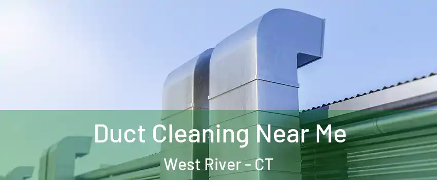 Duct Cleaning Near Me West River - CT