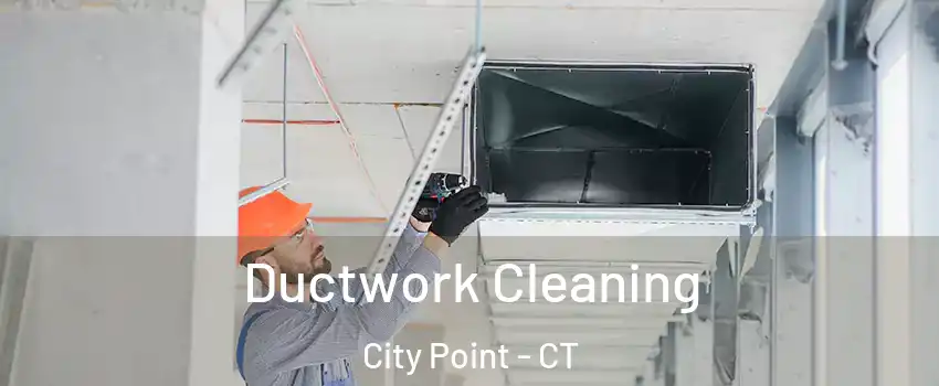 Ductwork Cleaning City Point - CT