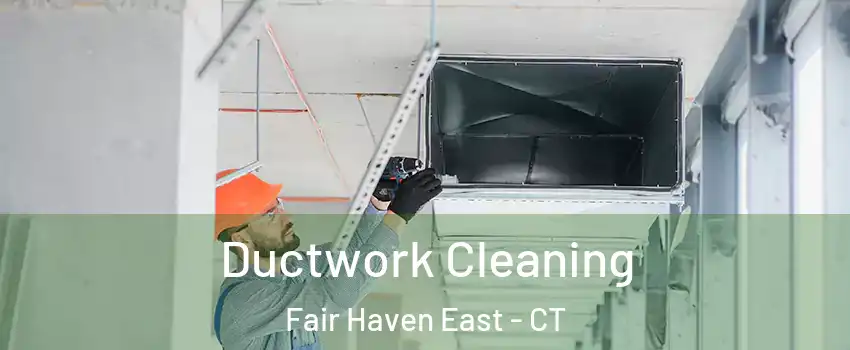 Ductwork Cleaning Fair Haven East - CT