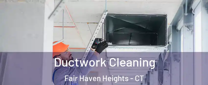 Ductwork Cleaning Fair Haven Heights - CT