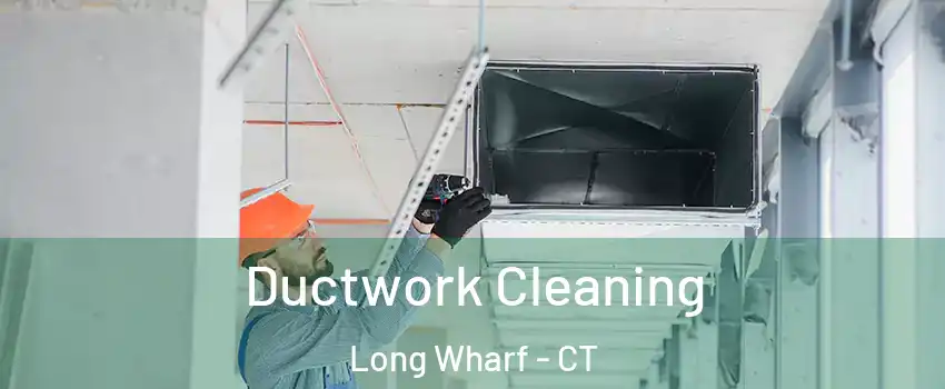 Ductwork Cleaning Long Wharf - CT