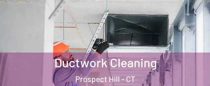 Ductwork Cleaning Prospect Hill - CT
