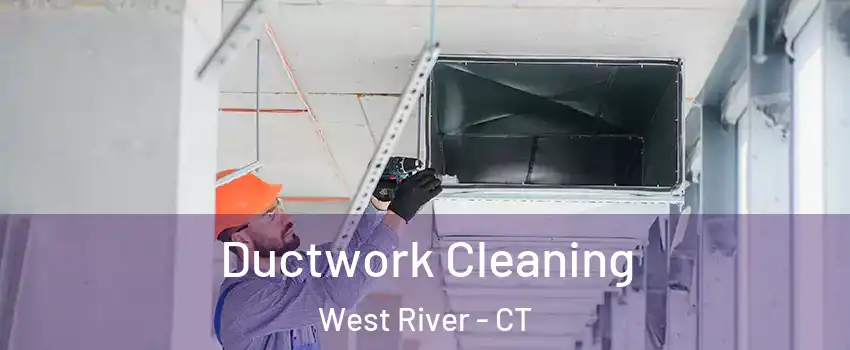 Ductwork Cleaning West River - CT