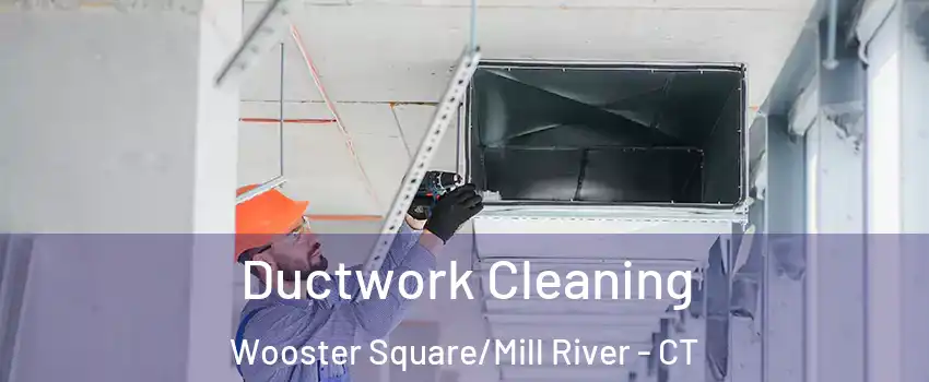 Ductwork Cleaning Wooster Square/Mill River - CT