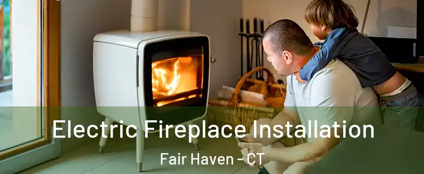 Electric Fireplace Installation Fair Haven - CT